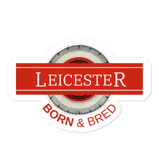 Leicester BORN & BRED Sticker - Born, Bred & Buttered