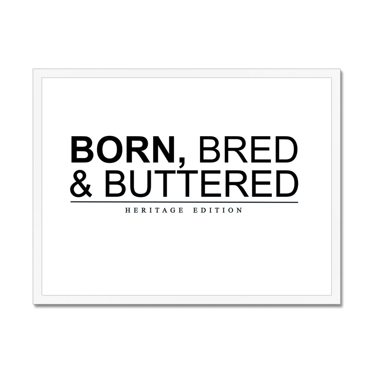 BORN, BRED & BUTTERED Framed Print