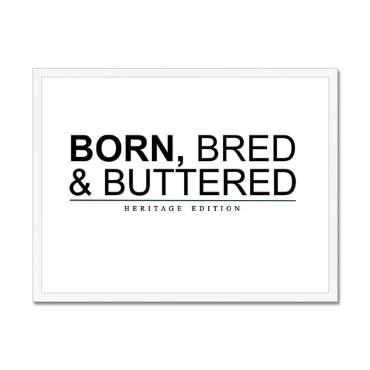 BORN, BRED & BUTTERED Framed Print - Born, Bred & Buttered
