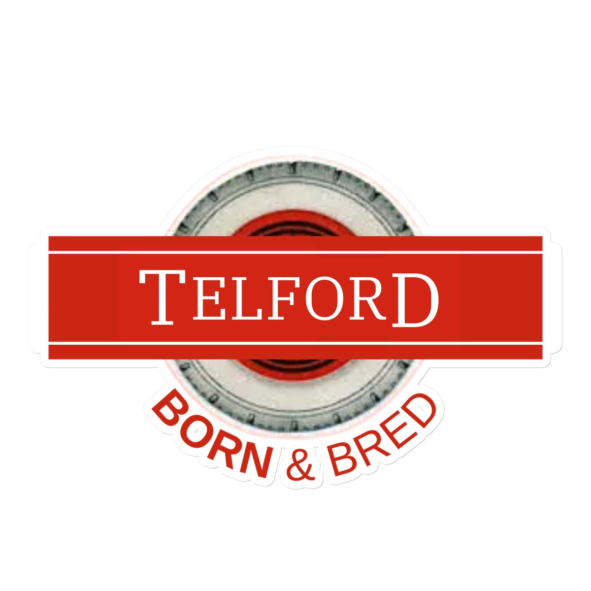 Telford BORN & BRED Sticker - Born, Bred & Buttered