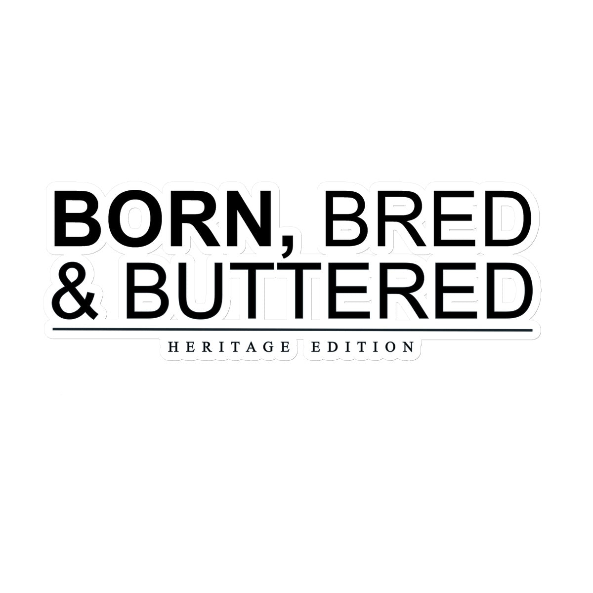 BORN, BRED & BUTTERED Sticker - Born, Bred & Buttered